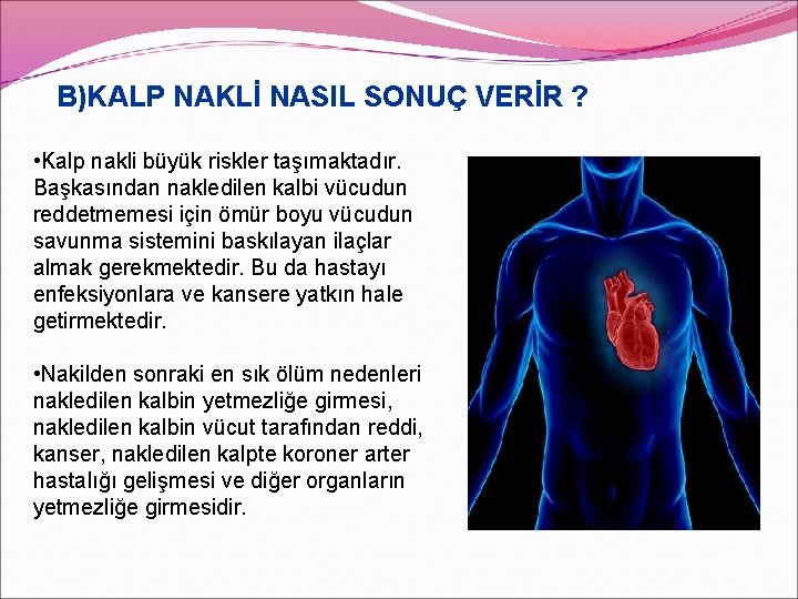 B)KALP NAKLİ NASIL SONUÇ VERİR ? • Kalp nakli büyük riskler taşımaktadır. Başkasından nakledilen