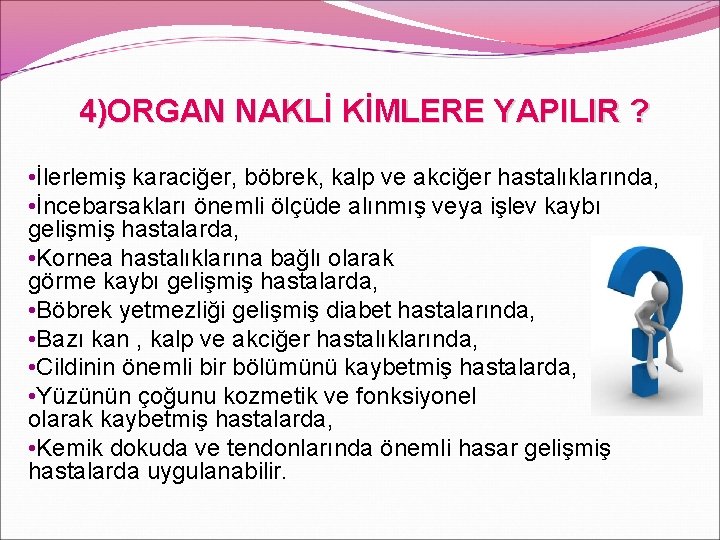 4)ORGAN NAKLİ KİMLERE YAPILIR ? • İlerlemiş karaciğer, böbrek, kalp ve akciğer hastalıklarında, •