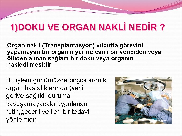 1)DOKU VE ORGAN NAKLİ NEDİR ? Organ nakli (Transplantasyon) vücutta görevini yapamayan bir organın