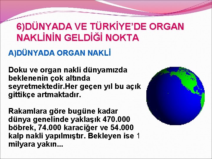 6)DÜNYADA VE TÜRKİYE’DE ORGAN NAKLİNİN GELDİĞİ NOKTA A)DÜNYADA ORGAN NAKLİ Doku ve organ nakli