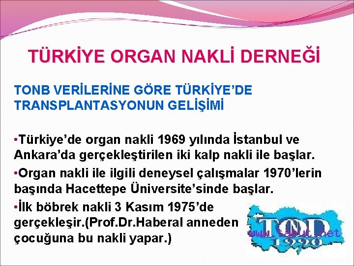 TÜRKİYE ORGAN NAKLİ DERNEĞİ TONB VERİLERİNE GÖRE TÜRKİYE’DE TRANSPLANTASYONUN GELİŞİMİ • Türkiye’de organ nakli