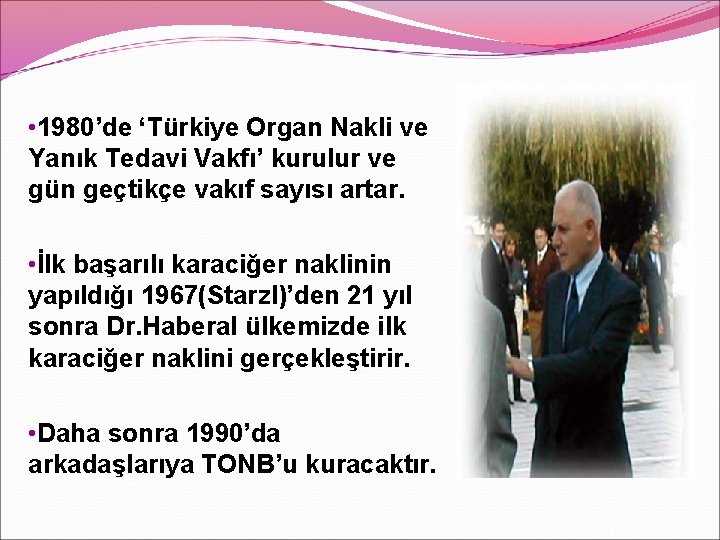  • 1980’de ‘Türkiye Organ Nakli ve Yanık Tedavi Vakfı’ kurulur ve gün geçtikçe