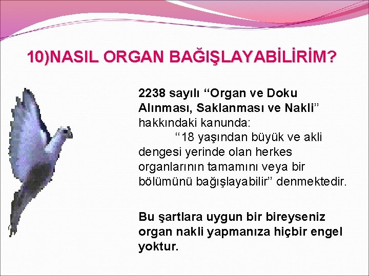 10)NASIL ORGAN BAĞIŞLAYABİLİRİM? 2238 sayılı ‘‘Organ ve Doku Alınması, Saklanması ve Nakli’’ hakkındaki kanunda: