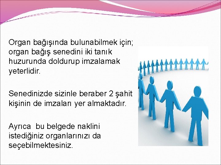 Organ bağışında bulunabilmek için; organ bağış senedini iki tanık huzurunda doldurup imzalamak yeterlidir. Senedinizde