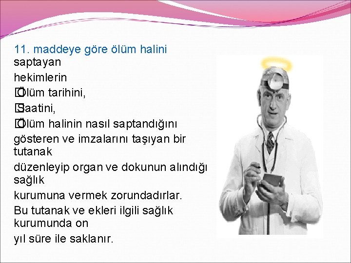 11. maddeye göre ölüm halini saptayan hekimlerin � Ölüm tarihini, � Saatini, � Ölüm