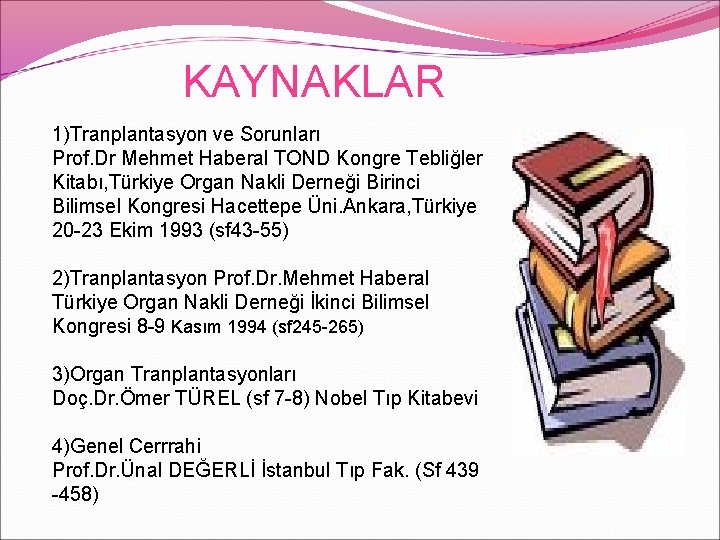 KAYNAKLAR 1)Tranplantasyon ve Sorunları Prof. Dr Mehmet Haberal TOND Kongre Tebliğler Kitabı, Türkiye Organ