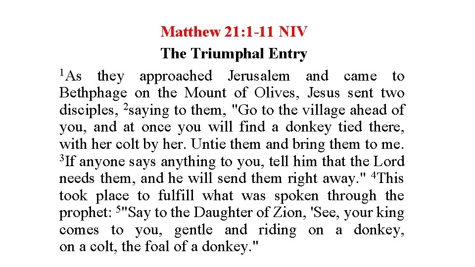 Matthew 21: 1 -11 NIV The Triumphal Entry 1 As they approached Jerusalem and