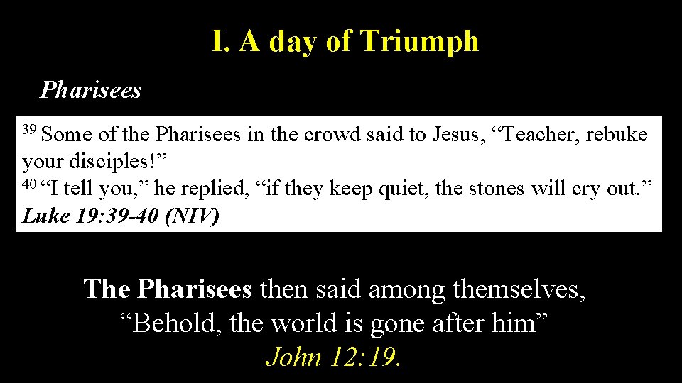 I. A day of Triumph Pharisees 39 Some of the Pharisees in the crowd