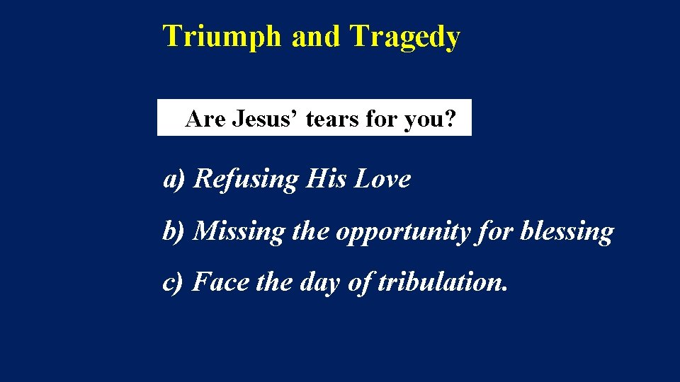 Triumph and Tragedy Are Jesus’ tears for you? a) Refusing His Love b) Missing
