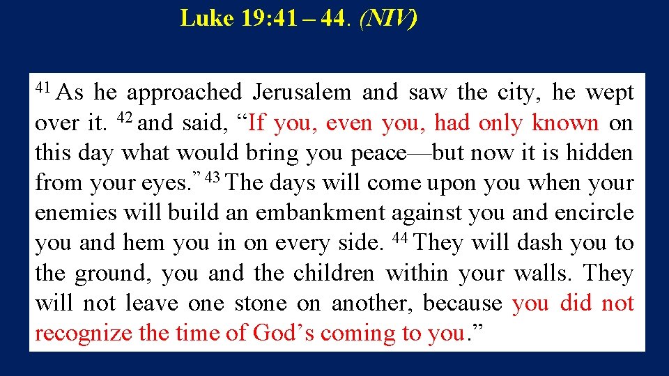 Luke 19: 41 – 44. (NIV) 41 As he approached Jerusalem and saw the city, he