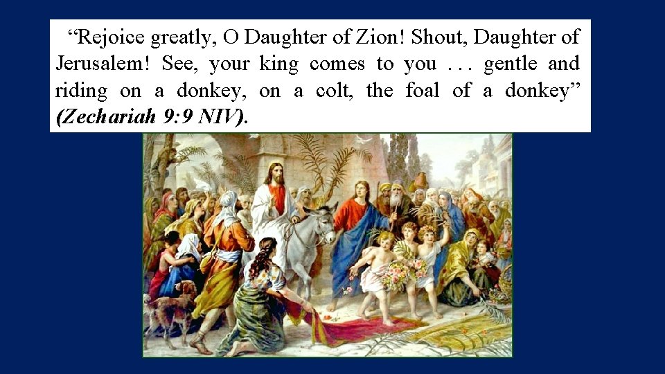 “Rejoice greatly, O Daughter of Zion! Shout, Daughter of Jerusalem! See, your king comes