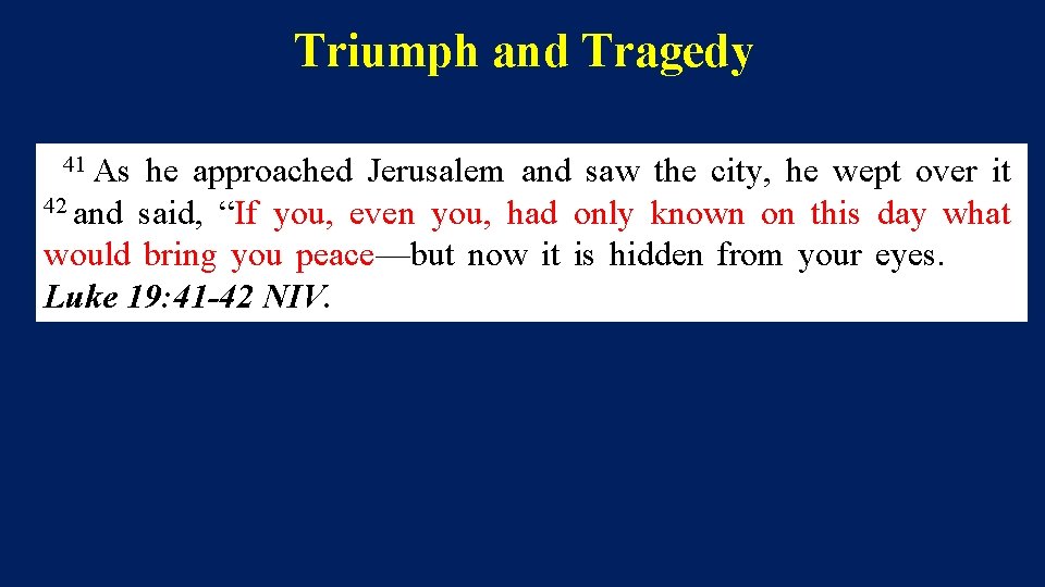 Triumph and Tragedy 41 As he approached Jerusalem and saw the city, he wept