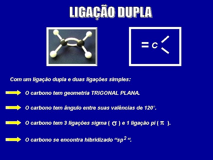 C Com um ligação dupla e duas ligações simples: O carbono tem geometria TRIGONAL