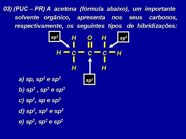 03) (PUC – PR) A acetona (fórmula abaixo), um importante solvente orgânico, apresenta nos