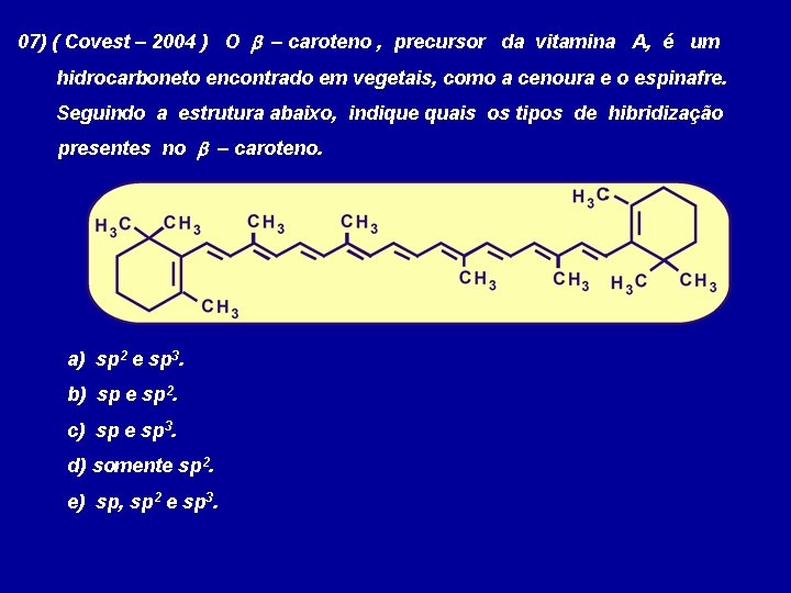 07) ( Covest – 2004 ) O b – caroteno , precursor da vitamina