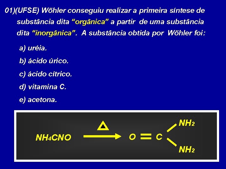 01)(UFSE) Wöhler conseguiu realizar a primeira síntese de substância dita “orgânica” a partir de