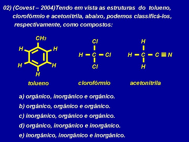 02) (Covest – 2004)Tendo em vista as estruturas do tolueno, clorofórmio e acetonitrila, abaixo,
