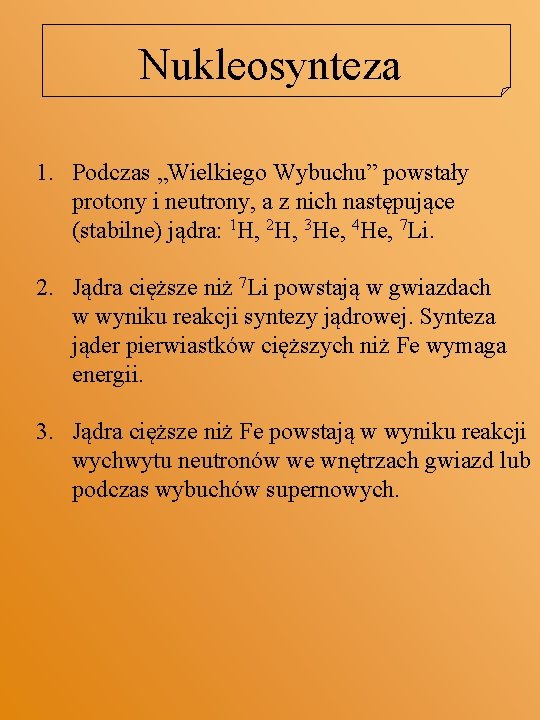 Nukleosynteza 1. Podczas „Wielkiego Wybuchu” powstały protony i neutrony, a z nich następujące (stabilne)