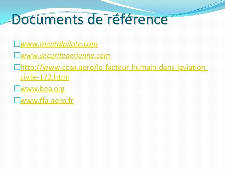Documents de référence �www. mentalpilote. com �www. securiteaerienne. com �http: //www. ccaa. aero/le-facteur-humain-dans-laviationcivile-172. html