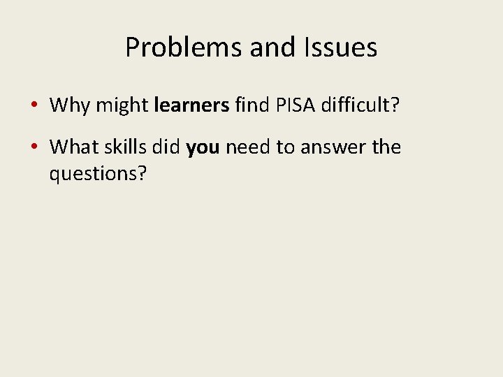 Problems and Issues • Why might learners find PISA difficult? • What skills did