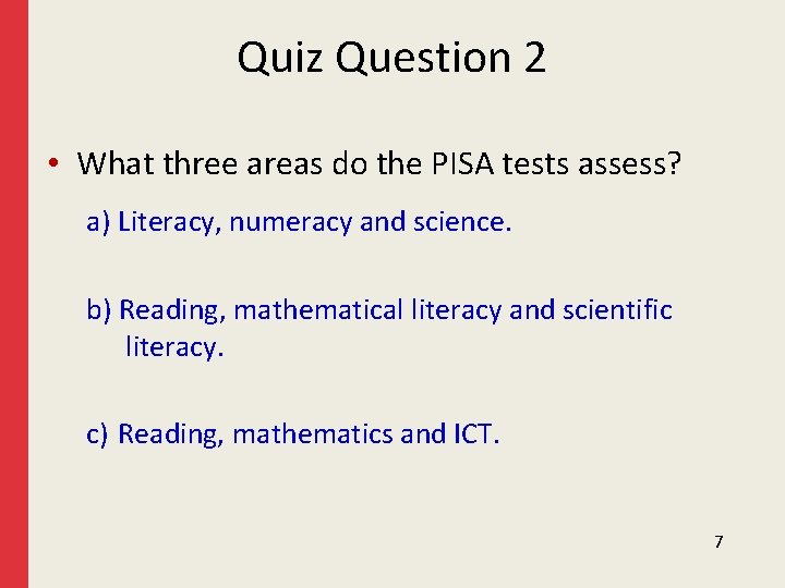 Quiz Question 2 • What three areas do the PISA tests assess? a) Literacy,