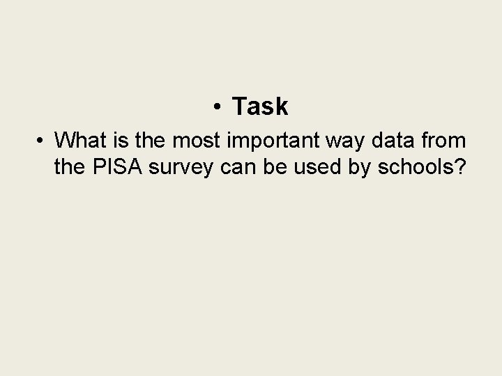  • Task • What is the most important way data from the PISA