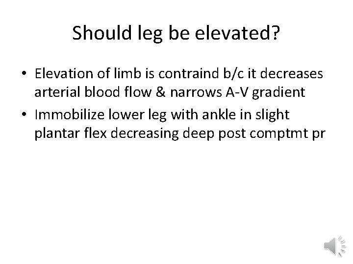 Should leg be elevated? • Elevation of limb is contraind b/c it decreases arterial