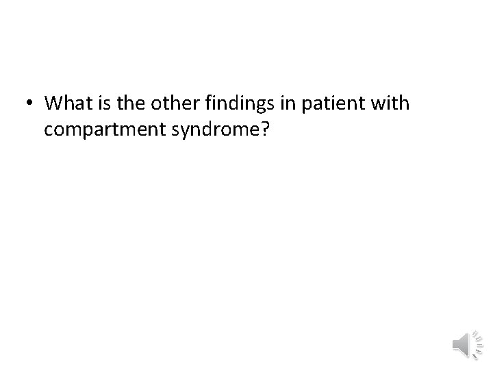  • What is the other findings in patient with compartment syndrome? 