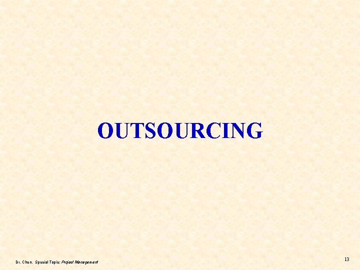 OUTSOURCING Dr. Chen, Special Topic: Project Management 13 