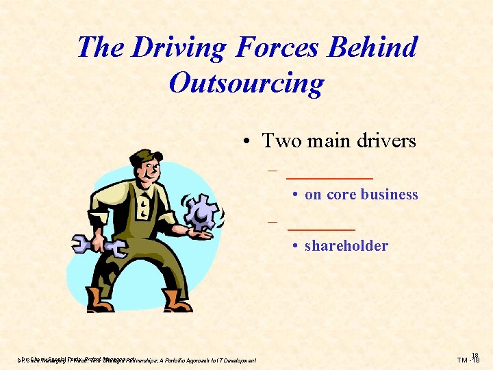 The Driving Forces Behind Outsourcing • Two main drivers – _____ • on core The Driving Forces Behind Outsourcing • Two main drivers – _____ • on core
