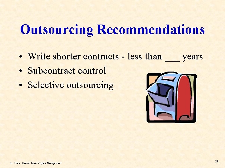 Outsourcing Recommendations • Write shorter contracts - less than ___ years • Subcontract control