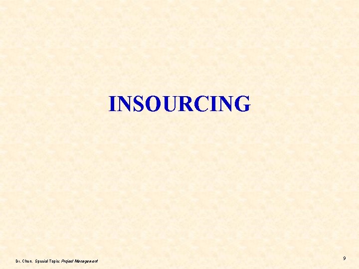 INSOURCING Dr. Chen, Special Topic: Project Management 9 INSOURCING Dr. Chen, Special Topic: Project Management 9