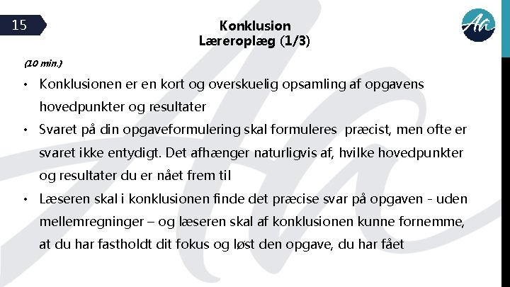 15 Konklusion Læreroplæg (1/3) (10 min. ) • Konklusionen er en kort og overskuelig