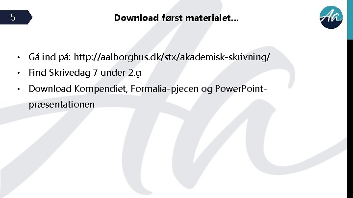 5 Download først materialet… • Gå ind på: http: //aalborghus. dk/stx/akademisk-skrivning/ • Find Skrivedag 5 Download først materialet… • Gå ind på: http: //aalborghus. dk/stx/akademisk-skrivning/ • Find Skrivedag