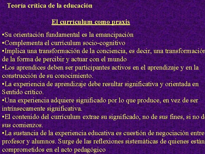Teoría crítica de la educación El currículum como praxis • Su orientación fundamental es
