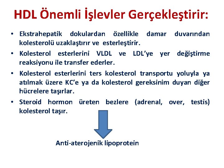 HDL Önemli İşlevler Gerçekleştirir: • Ekstrahepatik dokulardan özellikle damar duvarından kolesterolü uzaklaştırır ve esterleştirir.