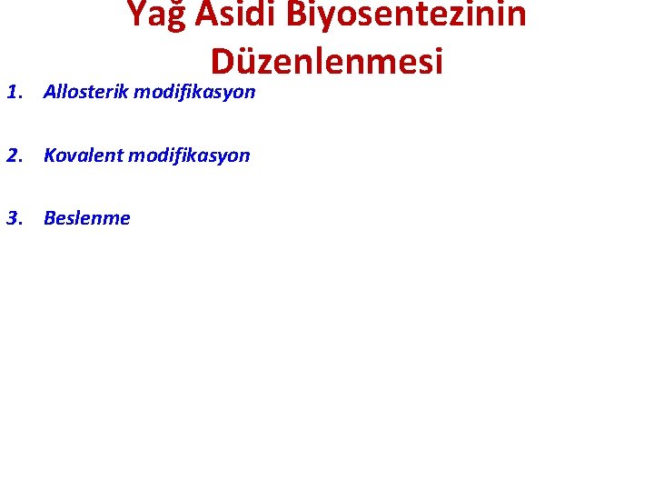 Yağ Asidi Biyosentezinin Düzenlenmesi 1. Allosterik modifikasyon 2. Kovalent modifikasyon 3. Beslenme 