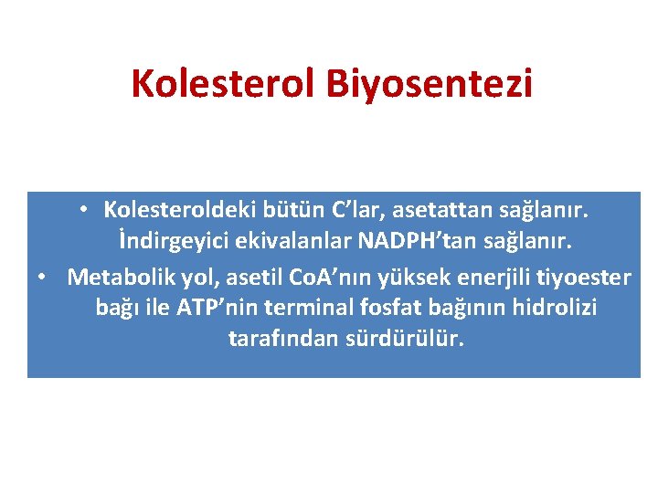 Kolesterol Biyosentezi • Kolesteroldeki bütün C’lar, asetattan sağlanır. İndirgeyici ekivalanlar NADPH’tan sağlanır. • Metabolik