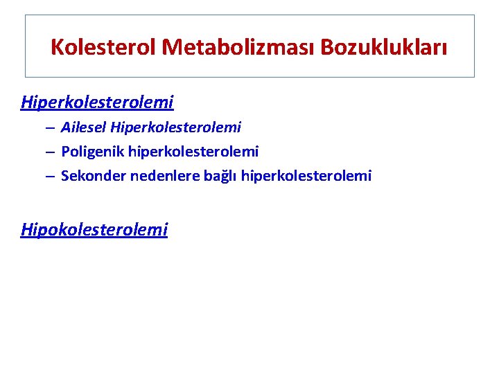 Kolesterol Metabolizması Bozuklukları Hiperkolesterolemi – Ailesel Hiperkolesterolemi – Poligenik hiperkolesterolemi – Sekonder nedenlere bağlı