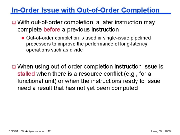 In-Order Issue with Out-of-Order Completion q With out-of-order completion, a later instruction may complete
