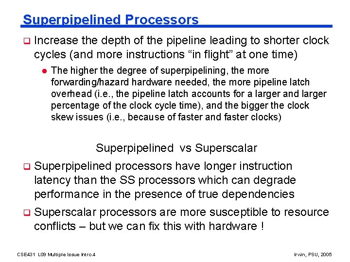 Superpipelined Processors q Increase the depth of the pipeline leading to shorter clock cycles