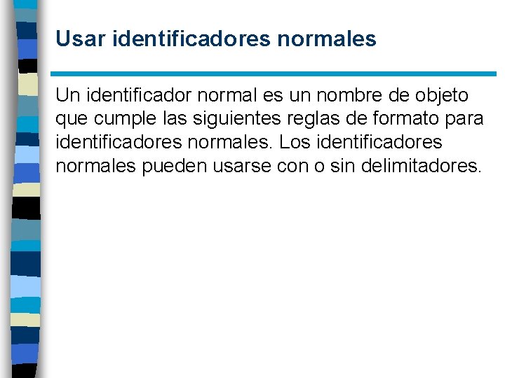 Usar identificadores normales Un identificador normal es un nombre de objeto que cumple las