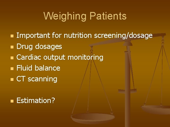 Weighing Patients n Important for nutrition screening/dosage Drug dosages Cardiac output monitoring Fluid balance