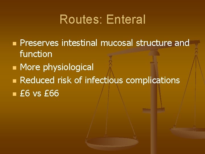 Routes: Enteral n n Preserves intestinal mucosal structure and function More physiological Reduced risk