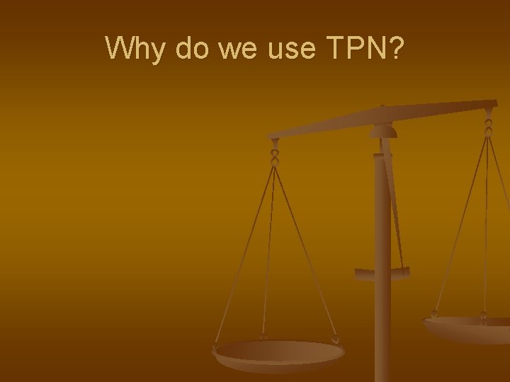 Why do we use TPN? 