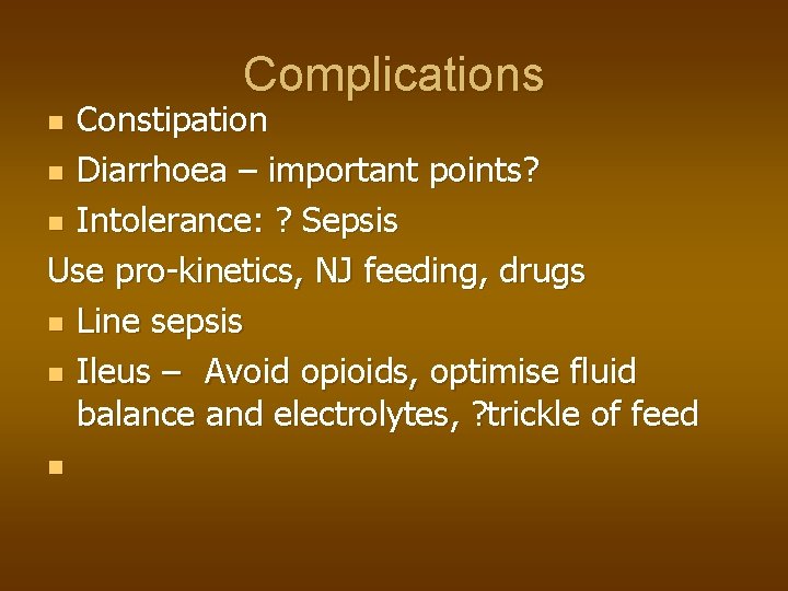 Complications Constipation n Diarrhoea – important points? n Intolerance: ? Sepsis Use pro-kinetics, NJ