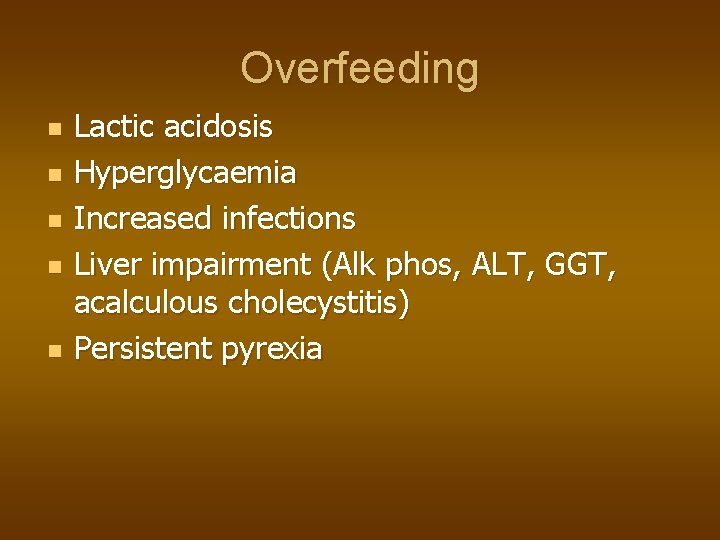 Overfeeding n n n Lactic acidosis Hyperglycaemia Increased infections Liver impairment (Alk phos, ALT,