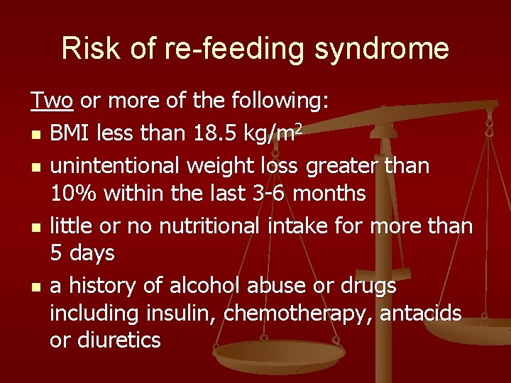 Risk of re-feeding syndrome Two or more of the following: n BMI less than