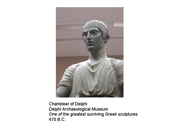 Charioteer of Delphi Archaeological Museum One of the greatest surviving Greek sculptures 470 B. Charioteer of Delphi Archaeological Museum One of the greatest surviving Greek sculptures 470 B.