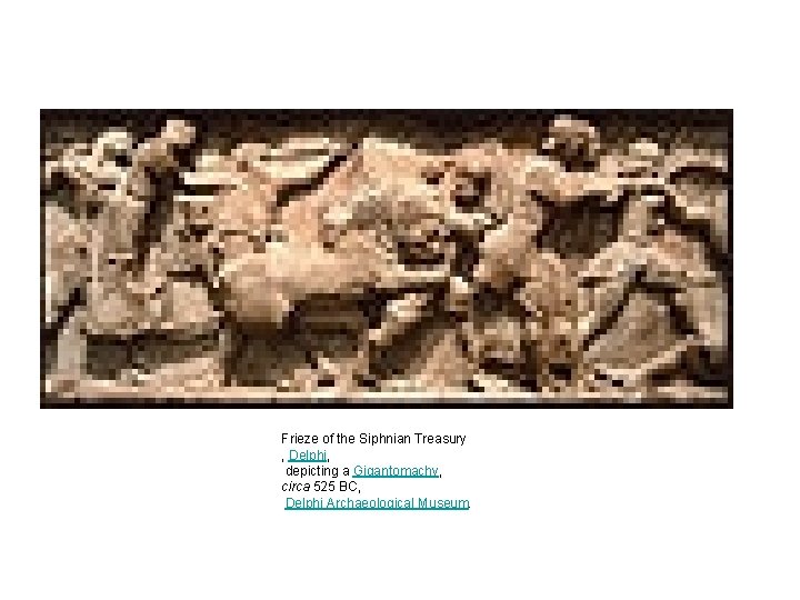Frieze of the Siphnian Treasury , Delphi, depicting a Gigantomachy, circa 525 BC, Delphi Frieze of the Siphnian Treasury , Delphi, depicting a Gigantomachy, circa 525 BC, Delphi